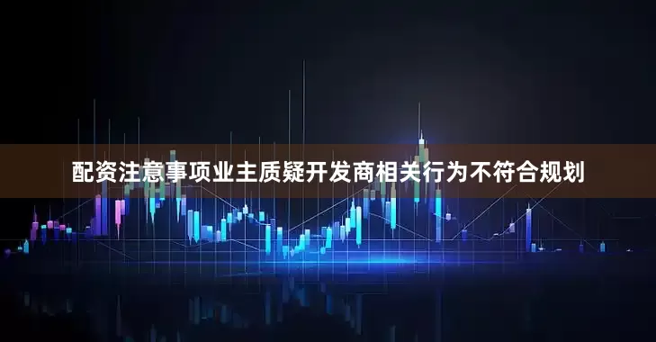 配资注意事项业主质疑开发商相关行为不符合规划